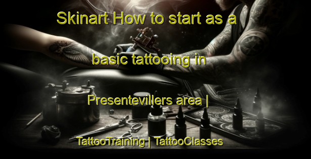 Skinart How to start as a basic tattooing in Presentevillers area | TattooTraining | TattooClasses | SkinartTraining-France